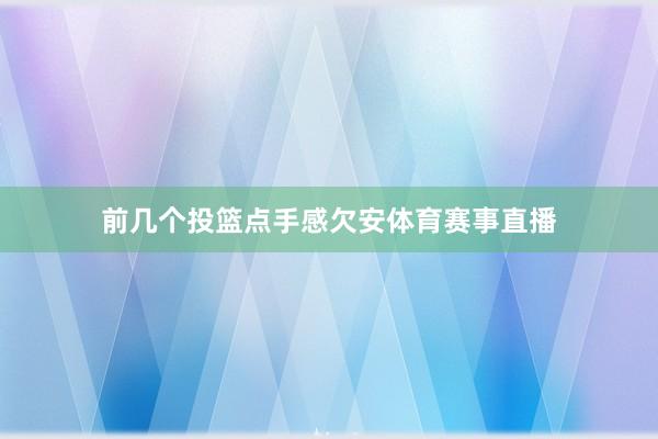 前几个投篮点手感欠安体育赛事直播