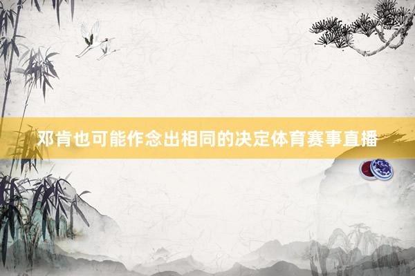 邓肯也可能作念出相同的决定体育赛事直播