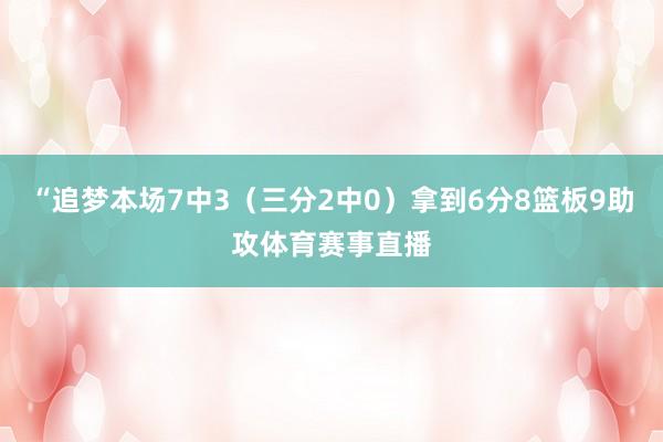 “追梦本场7中3（三分2中0）拿到6分8篮板9助攻体育赛事直播