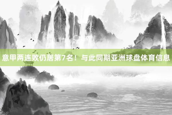 意甲两连败仍居第7名！与此同期亚洲球盘体育信息