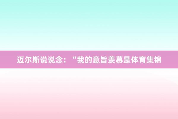 迈尔斯说说念：“我的意旨羡慕是体育集锦
