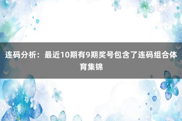 连码分析：最近10期有9期奖号包含了连码组合体育集锦
