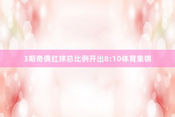 3期奇偶红球总比例开出8:10体育集锦