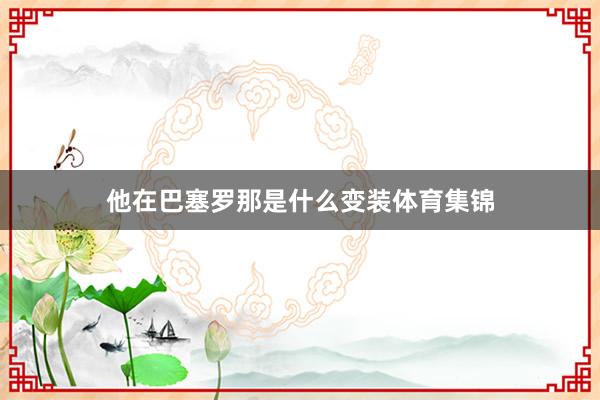 他在巴塞罗那是什么变装体育集锦